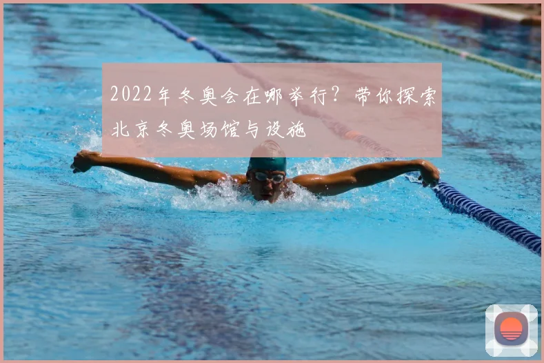 2022年冬奥会在哪举行？带你探索北京冬奥场馆与设施
