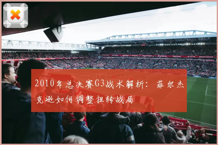 2010年总决赛G3战术解析：菲尔杰克逊如何调整扭转战局